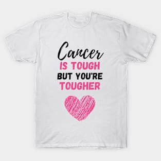 Cancer Is Tough But You're Tougher T-Shirt